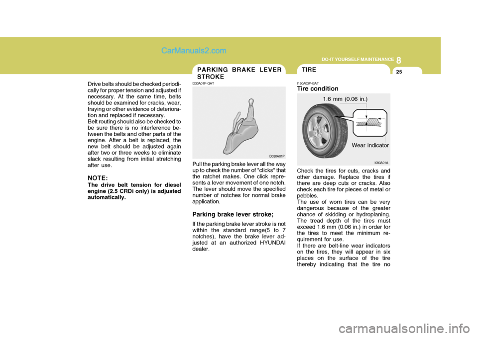 Hyundai H-1 (Grand Starex) 2006 Owners Manual 8
DO-IT YOURSELF MAINTENANCE
25
Pull the parking brake lever all the way up to check the number of "clicks" that the ratchet makes. One click repre-sents a lever movement of one notch. The lever shoul Hyundai H-1 (Grand Starex) 2006 Owners Manual 8
DO-IT YOURSELF MAINTENANCE
25
Pull the parking brake lever all the way up to check the number of "clicks" that the ratchet makes. One click repre-sents a lever movement of one notch. The lever shoul