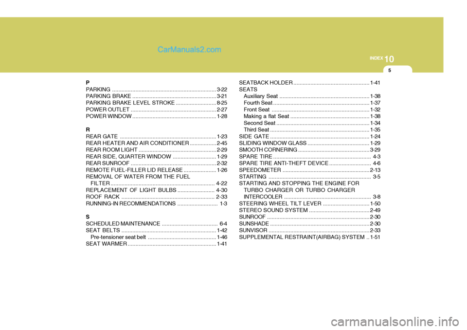 Hyundai H-1 (Grand Starex) 2006  Owners Manual 10
INDEX
5
P PARKING ................................................................... 3-22
PARKING BRAKE ...................................................... 3-21
PARKING BRAKE  LEVEL STROKE.....