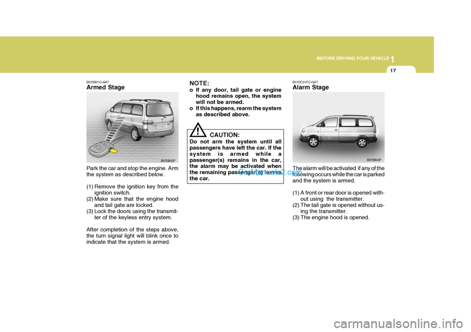 Hyundai H-1 (Grand Starex) 2006 Owners Guide 1
BEFORE DRIVING YOUR VEHICLE
17
B070C01FC-GAT Alarm Stage The alarm will be activated if any of the following occurs while the car is parkedand the system is armed.
(1) A front or rear door is open Hyundai H-1 (Grand Starex) 2006 Owners Guide 1
BEFORE DRIVING YOUR VEHICLE
17
B070C01FC-GAT Alarm Stage The alarm will be activated if any of the following occurs while the car is parkedand the system is armed.
(1) A front or rear door is open