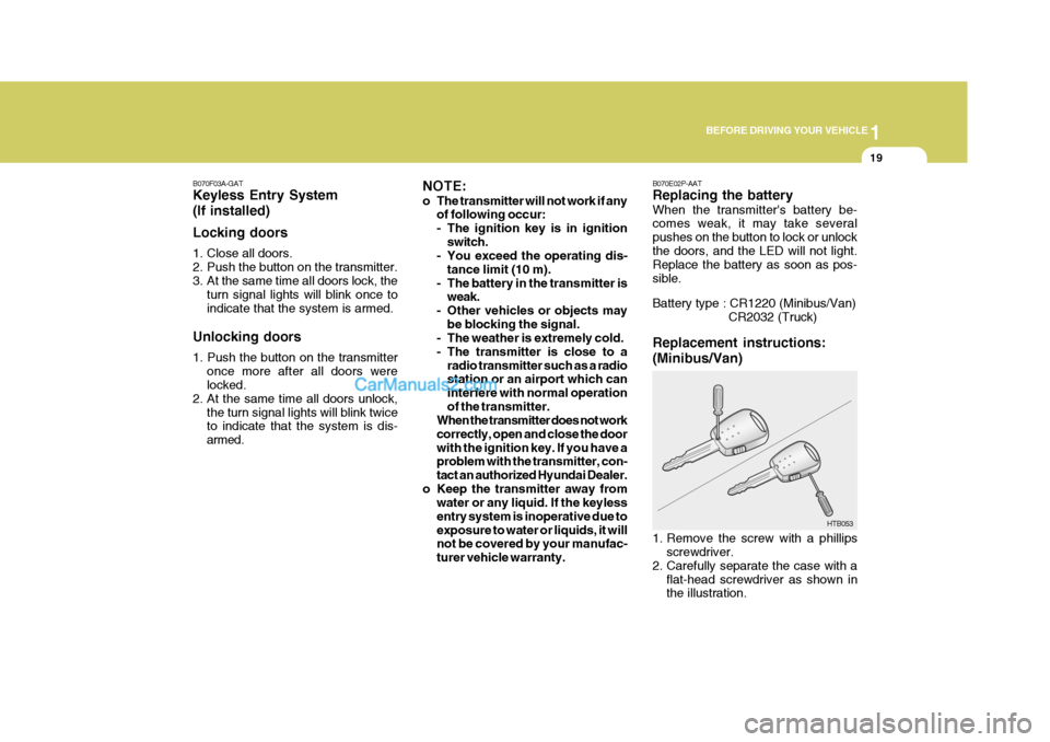 Hyundai H-1 (Grand Starex) 2006 Owners Guide 1
BEFORE DRIVING YOUR VEHICLE
19
B070F03A-GAT Keyless Entry System (If installed) Locking doors
1. Close all doors.
2. Push the button on the transmitter.
3. At the same time all doors lock, the tur Hyundai H-1 (Grand Starex) 2006 Owners Guide 1
BEFORE DRIVING YOUR VEHICLE
19
B070F03A-GAT Keyless Entry System (If installed) Locking doors
1. Close all doors.
2. Push the button on the transmitter.
3. At the same time all doors lock, the tur