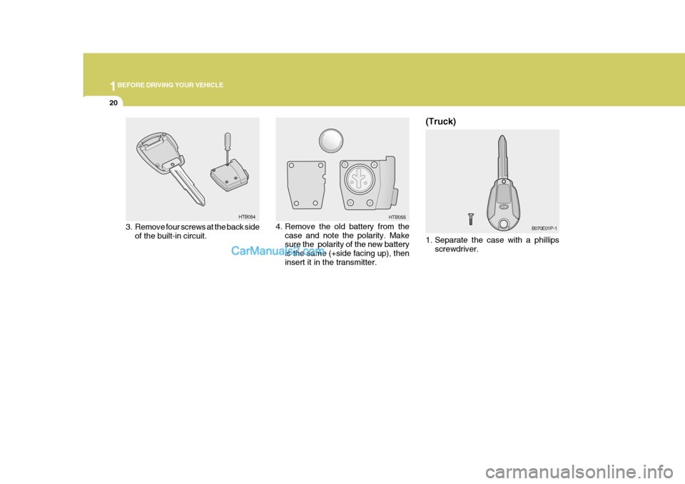 Hyundai H-1 (Grand Starex) 2006 Owners Guide 1BEFORE DRIVING YOUR VEHICLE
20
B070E01P-1
(Truck)
1. Separate the case with a phillips
screwdriver.3. Remove four screws at the back side of the built-in circuit. HTB054
HTB055
4. Remove the old bat Hyundai H-1 (Grand Starex) 2006 Owners Guide 1BEFORE DRIVING YOUR VEHICLE
20
B070E01P-1
(Truck)
1. Separate the case with a phillips
screwdriver.3. Remove four screws at the back side of the built-in circuit. HTB054
HTB055
4. Remove the old bat