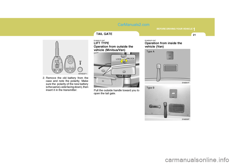 Hyundai H-1 (Grand Starex) 2006 Owners Guide 1
BEFORE DRIVING YOUR VEHICLE
21
B070E02P-1
TAIL GATE
B190A01P-GAT LIFT TYPE Operation from outside thevehicle (Minibus/Van) Pull the outside handle toward you to open the tail gate. B190A01P
LOCK
UNL Hyundai H-1 (Grand Starex) 2006 Owners Guide 1
BEFORE DRIVING YOUR VEHICLE
21
B070E02P-1
TAIL GATE
B190A01P-GAT LIFT TYPE Operation from outside thevehicle (Minibus/Van) Pull the outside handle toward you to open the tail gate. B190A01P
LOCK
UNL