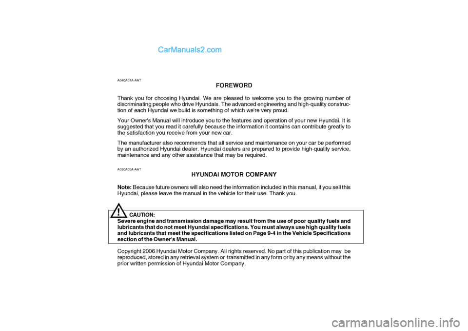 Hyundai H-1 (Grand Starex) 2006 Owners Manual A050A05A-AATHYUNDAI MOTOR COMPANY
Note: Because future owners will also need the information included in this manual, if you sell this
Hyundai, please leave the manual in the vehicle for their use. T Hyundai H-1 (Grand Starex) 2006 Owners Manual A050A05A-AATHYUNDAI MOTOR COMPANY
Note: Because future owners will also need the information included in this manual, if you sell this
Hyundai, please leave the manual in the vehicle for their use. T