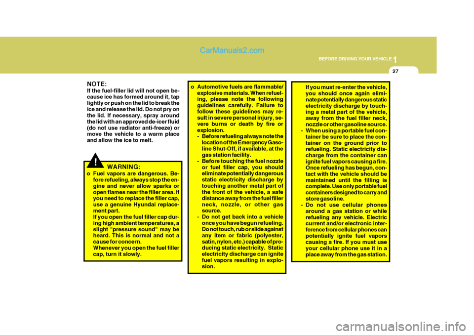 Hyundai H-1 (Grand Starex) 2006 Service Manual 1
BEFORE DRIVING YOUR VEHICLE
27
!WARNING:
o Fuel vapors are dangerous. Be- fore refueling, always stop the en- gine and never allow sparks oropen flames near the filler area. If you need to replace t Hyundai H-1 (Grand Starex) 2006 Service Manual 1
BEFORE DRIVING YOUR VEHICLE
27
!WARNING:
o Fuel vapors are dangerous. Be- fore refueling, always stop the en- gine and never allow sparks oropen flames near the filler area. If you need to replace t