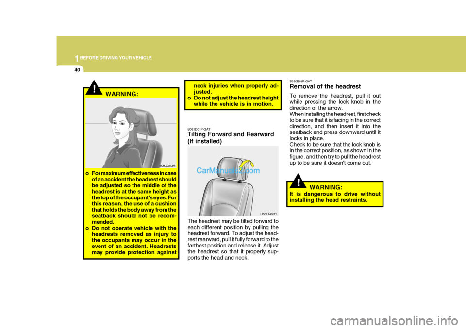 Hyundai H-1 (Grand Starex) 2006 Workshop Manual 1BEFORE DRIVING YOUR VEHICLE
40
!
B330B01P-GAT Removal of the headrest To remove the headrest, pull it out while pressing the lock knob in thedirection of the arrow. When installing the headrest, firs Hyundai H-1 (Grand Starex) 2006 Workshop Manual 1BEFORE DRIVING YOUR VEHICLE
40
!
B330B01P-GAT Removal of the headrest To remove the headrest, pull it out while pressing the lock knob in thedirection of the arrow. When installing the headrest, firs