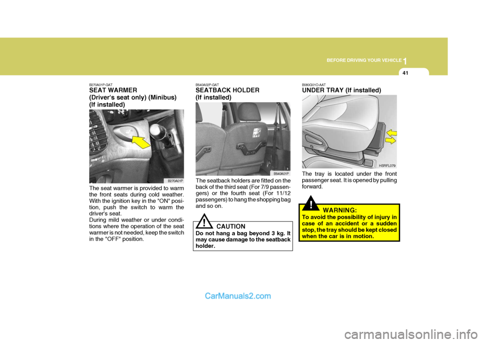 Hyundai H-1 (Grand Starex) 2006 Workshop Manual 1
BEFORE DRIVING YOUR VEHICLE
41
B270A01P-GAT SEAT WARMER (Drivers seat only) (Minibus)(If installed) The seat warmer is provided to warm the front seats during cold weather. With the ignition key in Hyundai H-1 (Grand Starex) 2006 Workshop Manual 1
BEFORE DRIVING YOUR VEHICLE
41
B270A01P-GAT SEAT WARMER (Drivers seat only) (Minibus)(If installed) The seat warmer is provided to warm the front seats during cold weather. With the ignition key in