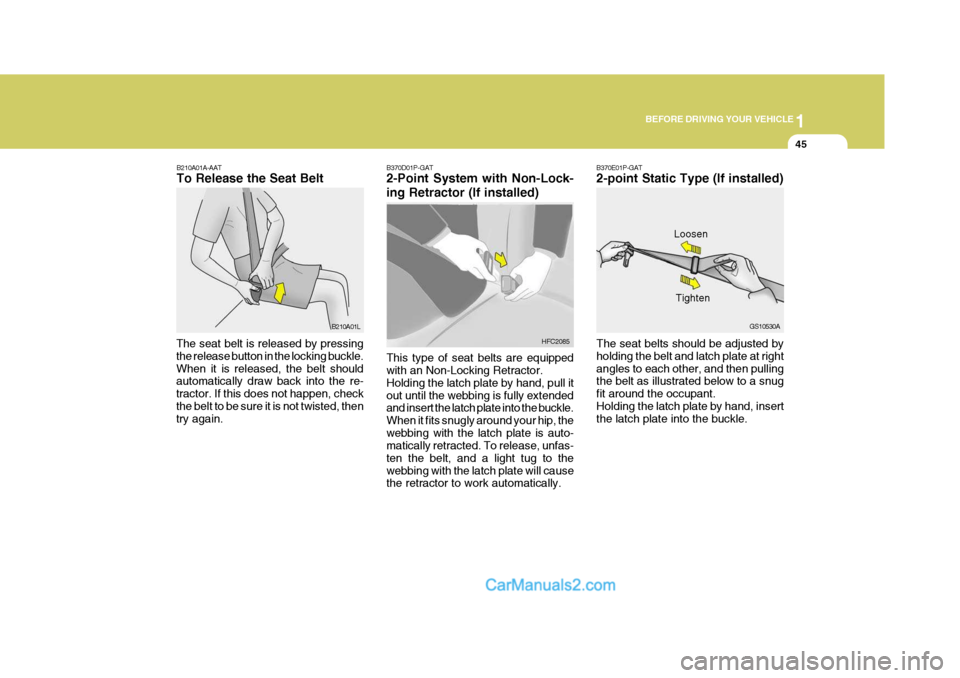 Hyundai H-1 (Grand Starex) 2006 Workshop Manual 1
BEFORE DRIVING YOUR VEHICLE
45
B210A01A-AAT To Release the Seat Belt
The seat belt is released by pressing the release button in the locking buckle.When it is released, the belt should automatically Hyundai H-1 (Grand Starex) 2006 Workshop Manual 1
BEFORE DRIVING YOUR VEHICLE
45
B210A01A-AAT To Release the Seat Belt
The seat belt is released by pressing the release button in the locking buckle.When it is released, the belt should automatically