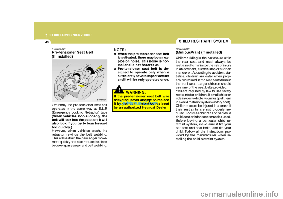 Hyundai H-1 (Grand Starex) 2006 Workshop Manual 1BEFORE DRIVING YOUR VEHICLE
46CHILD RESTRAINT SYSTEM
B230A03A-GAT (Minibus/Van) (If installed) Children riding in the car should sit in the rear seat and must always berestrained to minimize the risk Hyundai H-1 (Grand Starex) 2006 Workshop Manual 1BEFORE DRIVING YOUR VEHICLE
46CHILD RESTRAINT SYSTEM
B230A03A-GAT (Minibus/Van) (If installed) Children riding in the car should sit in the rear seat and must always berestrained to minimize the risk