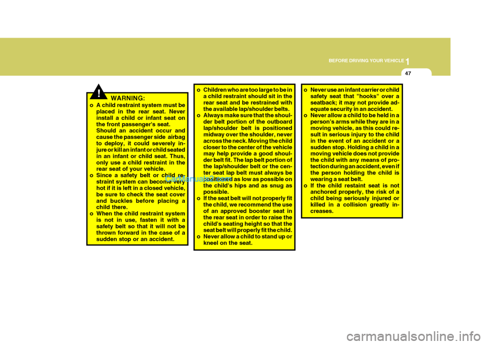 Hyundai H-1 (Grand Starex) 2006 Repair Manual 1
BEFORE DRIVING YOUR VEHICLE
47
!WARNING:
o A child restraint system must be placed in the rear seat. Never install a child or infant seat onthe front passengers seat. Should an accident occur and c Hyundai H-1 (Grand Starex) 2006 Repair Manual 1
BEFORE DRIVING YOUR VEHICLE
47
!WARNING:
o A child restraint system must be placed in the rear seat. Never install a child or infant seat onthe front passengers seat. Should an accident occur and c