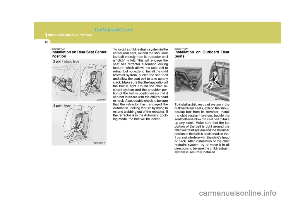 Hyundai H-1 (Grand Starex) 2006 Repair Manual 1BEFORE DRIVING YOUR VEHICLE
48
B230G01P-GAT Installation on Outboard Rear Seats To install a child restraint system in the outboard rear seats, extend the shoul- der/lap belt from its retractor. Inst Hyundai H-1 (Grand Starex) 2006 Repair Manual 1BEFORE DRIVING YOUR VEHICLE
48
B230G01P-GAT Installation on Outboard Rear Seats To install a child restraint system in the outboard rear seats, extend the shoul- der/lap belt from its retractor. Inst