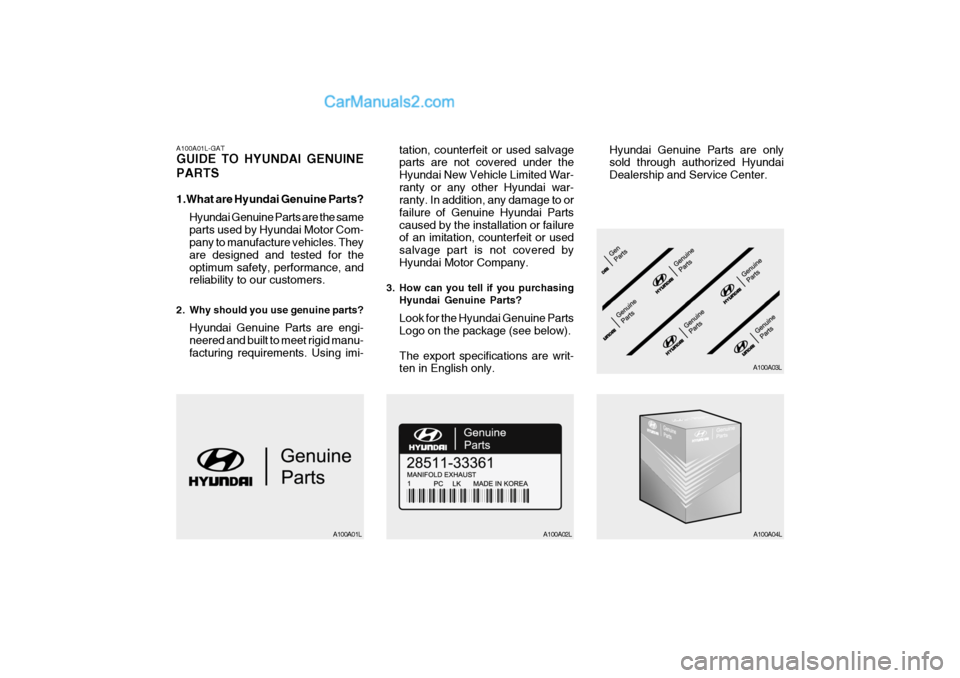 Hyundai H-1 (Grand Starex) 2006  Owners Manual A100A01L-GAT GUIDE TO HYUNDAI GENUINE PARTS 
1.What are Hyundai Genuine Parts?Hyundai Genuine Parts are the same parts used by Hyundai Motor Com- pany to manufacture vehicles. They are designed and te