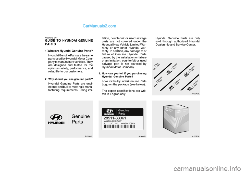Hyundai H-1 (Grand Starex) 2006 Owners Manual A100A01L-GAT GUIDE TO HYUNDAI GENUINE PARTS
1.What are Hyundai Genuine Parts?Hyundai Genuine Parts are the same parts used by Hyundai Motor Com- pany to manufacture vehicles. They are designed and te Hyundai H-1 (Grand Starex) 2006 Owners Manual A100A01L-GAT GUIDE TO HYUNDAI GENUINE PARTS
1.What are Hyundai Genuine Parts?Hyundai Genuine Parts are the same parts used by Hyundai Motor Com- pany to manufacture vehicles. They are designed and te