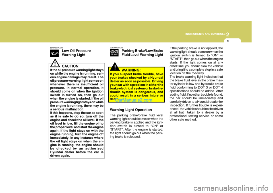 Hyundai H-1 (Grand Starex) 2006 Manual PDF 2
INSTRUMENTS AND CONTROLS
9
B260G01A-AAT
Low Oil Pressure Warning Light CAUTION:
If the oil pressure warning light stays on while the engine is running, seri-ous engine damage may result. The oil pre Hyundai H-1 (Grand Starex) 2006 Manual PDF 2
INSTRUMENTS AND CONTROLS
9
B260G01A-AAT
Low Oil Pressure Warning Light CAUTION:
If the oil pressure warning light stays on while the engine is running, seri-ous engine damage may result. The oil pre
