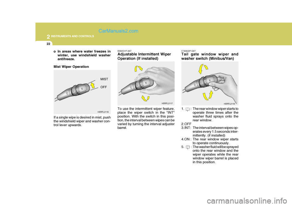 Hyundai H-1 (Grand Starex) 2006  Owners Manual 2 INSTRUMENTS AND CONTROLS
22
B350C01P-AAT Adjustable Intermittent Wiper Operation (If installed) To use the intermittent wiper feature, place the wiper switch in the "INT" position. With the switch i