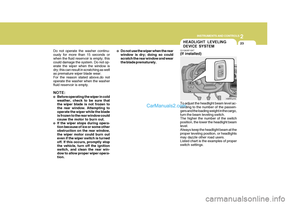 Hyundai H-1 (Grand Starex) 2006 Owners Manual 2
INSTRUMENTS AND CONTROLS
23HEADLIGHT LEVELING DEVICE SYSTEM
C210A05P-GAT (If installed) To adjust the headlight beam level ac- cording to the number of the passen- gers and the loading weight in the Hyundai H-1 (Grand Starex) 2006 Owners Manual 2
INSTRUMENTS AND CONTROLS
23HEADLIGHT LEVELING DEVICE SYSTEM
C210A05P-GAT (If installed) To adjust the headlight beam level ac- cording to the number of the passen- gers and the loading weight in the