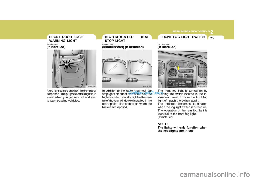 Hyundai H-1 (Grand Starex) 2006 Owners Manual 2
INSTRUMENTS AND CONTROLS
25FRONT FOG LIGHT SWITCH
C250A02P-GAT (If installed) The front fog light is turned on by pushing the switch located in the in- strument panel. To turn the front foglight off Hyundai H-1 (Grand Starex) 2006 Owners Manual 2
INSTRUMENTS AND CONTROLS
25FRONT FOG LIGHT SWITCH
C250A02P-GAT (If installed) The front fog light is turned on by pushing the switch located in the in- strument panel. To turn the front foglight off