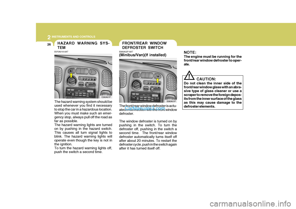 Hyundai H-1 (Grand Starex) 2006 Owners Manual 2 INSTRUMENTS AND CONTROLS
26FRONT/REAR WINDOW DEFROSTER SWITCHHAZARD WARNING SYS- TEM
B370A01A-AAT The hazard warning system should be used whenever you find it necessary to stop the car in a hazardo Hyundai H-1 (Grand Starex) 2006 Owners Manual 2 INSTRUMENTS AND CONTROLS
26FRONT/REAR WINDOW DEFROSTER SWITCHHAZARD WARNING SYS- TEM
B370A01A-AAT The hazard warning system should be used whenever you find it necessary to stop the car in a hazardo