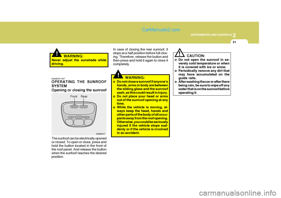 Hyundai H-1 (Grand Starex) 2006 Owners Manual 2
INSTRUMENTS AND CONTROLS
31
!
!
WARNING:
o Do not close a sunroof if anyones hands, arms or body are between the sliding glass and the sunroof sash, as this could result in injury.
o Do not place y Hyundai H-1 (Grand Starex) 2006 Owners Manual 2
INSTRUMENTS AND CONTROLS
31
!
!
WARNING:
o Do not close a sunroof if anyones hands, arms or body are between the sliding glass and the sunroof sash, as this could result in injury.
o Do not place y