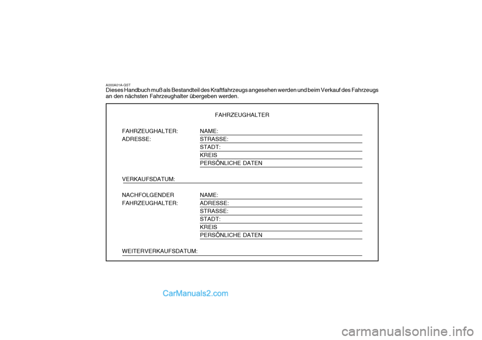 Hyundai H-1 (Grand Starex) 2006  Betriebsanleitung (in German) NAME: STRASSE: STADT: KREISPERSÖNLICHE DATEN NAME: ADRESSE:STRASSE: STADT: KREISPERSÖNLICHE DATEN
A000A01A-GST Dieses Handbuch muß als Bestandteil des Kraftfahrzeugs angesehen werden und beim Verka