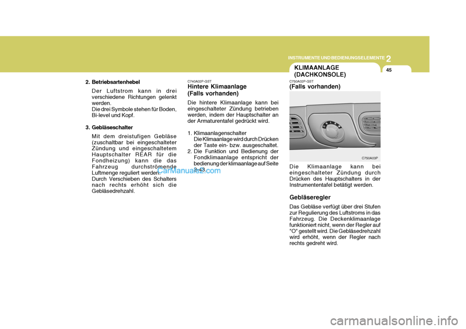 Hyundai H-1 (Grand Starex) 2006 Betriebsanleitung (in German) 2
INSTRUMENTE UND BEDIENUNGSELEMENTE
45KLIMAANLAGE (DACHKONSOLE)
C750A02P-GST (Falls vorhanden) Die Klimaanlage kann bei eingeschalteter Zündung durch Drücken des Hauptschalters in derInstrumententa Hyundai H-1 (Grand Starex) 2006 Betriebsanleitung (in German) 2
INSTRUMENTE UND BEDIENUNGSELEMENTE
45KLIMAANLAGE (DACHKONSOLE)
C750A02P-GST (Falls vorhanden) Die Klimaanlage kann bei eingeschalteter Zündung durch Drücken des Hauptschalters in derInstrumententa