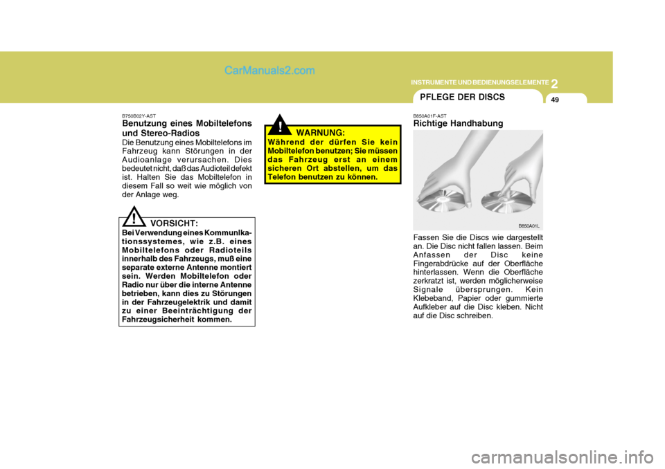 Hyundai H-1 (Grand Starex) 2006  Betriebsanleitung (in German) 2
INSTRUMENTE UND BEDIENUNGSELEMENTE
49
!
B750B02Y-AST Benutzung eines Mobiltelefons und Stereo-Radios Die Benutzung eines Mobiltelefons im Fahrzeug kann Störungen in der Audioanlage verursachen. Die