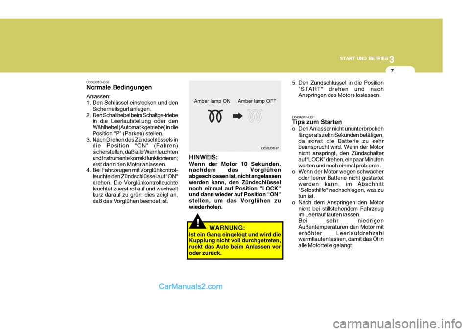 Hyundai H-1 (Grand Starex) 2006 Betriebsanleitung (in German) 3
START UND BETRIEB
7
D040A01P-GST Tips zum Starten
o Den Anlasser nicht ununterbrochen länger als zehn Sekunden betätigen, da sonst die Batterie zu sehr beansprucht wird. Wenn der Motor nicht ansp Hyundai H-1 (Grand Starex) 2006 Betriebsanleitung (in German) 3
START UND BETRIEB
7
D040A01P-GST Tips zum Starten
o Den Anlasser nicht ununterbrochen länger als zehn Sekunden betätigen, da sonst die Batterie zu sehr beansprucht wird. Wenn der Motor nicht ansp