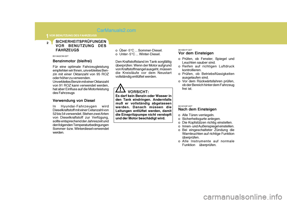 Hyundai H-1 (Grand Starex) 2006  Betriebsanleitung (in German) 1VOR BENUTZUNG DES FAHRZEUGS
2SICHERHEITSPRÜFUNGEN VOR BENUTZUNG DES FAHRZEUGS
B010A02CM-GST Benzinmotor (bleifrei) Für eine optimale Fahrzeugleistung empfehlen wir Ihnen, unverbleites Ben-zin mit e