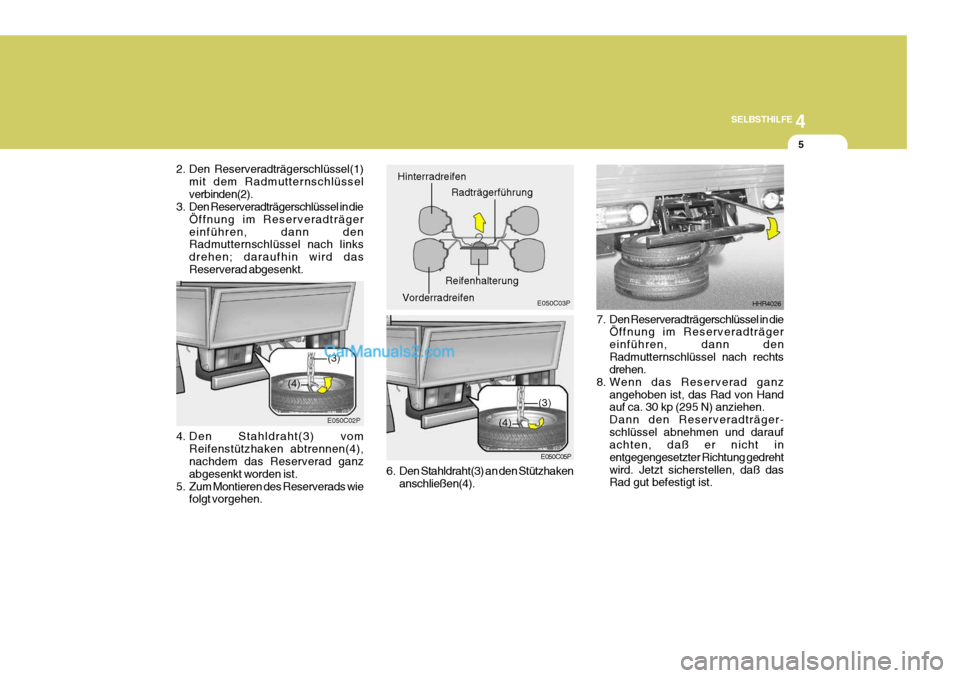 Hyundai H-1 (Grand Starex) 2006 Betriebsanleitung (in German) 4
CORROSION PREVENTION AND APPEARANCE CARE
5
4
SELBSTHILFE
5
4. Den Stahldraht(3) vom
Reifenstützhaken abtrennen(4), nachdem das Reserverad ganz abgesenkt worden ist.
5. Zum Montieren des Reserverads Hyundai H-1 (Grand Starex) 2006 Betriebsanleitung (in German) 4
CORROSION PREVENTION AND APPEARANCE CARE
5
4
SELBSTHILFE
5
4. Den Stahldraht(3) vom
Reifenstützhaken abtrennen(4), nachdem das Reserverad ganz abgesenkt worden ist.
5. Zum Montieren des Reserverads