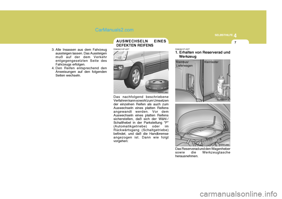 Hyundai H-1 (Grand Starex) 2006  Betriebsanleitung (in German) 4
CORROSION PREVENTION AND APPEARANCE CARE
7
4
SELBSTHILFE
7
3. Alle Insassen aus dem Fahrzeug aussteigen lassen. Das Aussteigen muß auf der dem Verkehr entgegengesetzten Seite des Fahrzeugs erfolgen