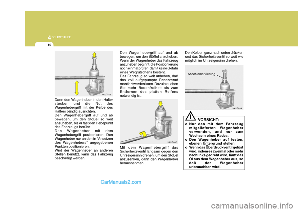 Hyundai H-1 (Grand Starex) 2006  Betriebsanleitung (in German) 44SELBSTHILFE
10
HAUT407 HAUT409
!
Anschlamarkierung
Den Wagenhebergriff auf und ab bewegen, um den Stößel anzuheben.Wenn der Wagenheber das Fahrzeug anzuheben beginnt, die Positionierung noch einma
