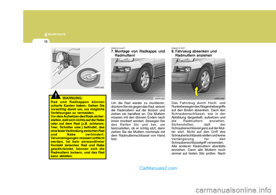 Hyundai H-1 (Grand Starex) 2006 Betriebsanleitung (in German) 44SELBSTHILFE
12
D060I01P-GST
8. Fahrzeug absenken und
Radmuttern anziehen
Das Fahrzeug durch Hoch- und Runterbewegen des Wagenhebergriffs auf den Boden absenken. Dann den Schraubenschlüssel, wie in Hyundai H-1 (Grand Starex) 2006 Betriebsanleitung (in German) 44SELBSTHILFE
12
D060I01P-GST
8. Fahrzeug absenken und
Radmuttern anziehen
Das Fahrzeug durch Hoch- und Runterbewegen des Wagenhebergriffs auf den Boden absenken. Dann den Schraubenschlüssel, wie in