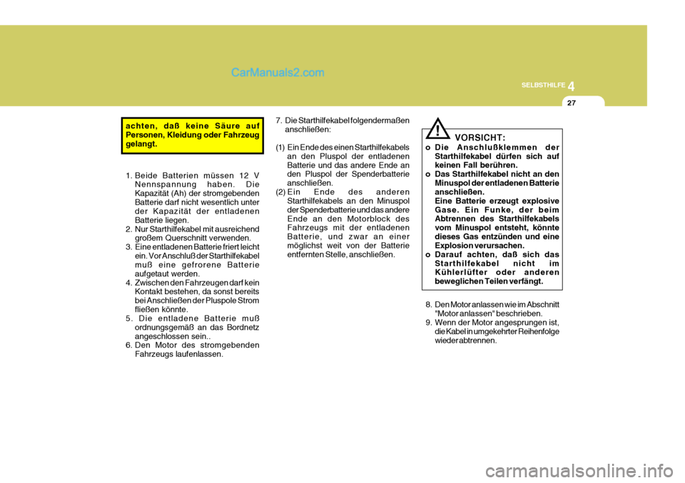 Hyundai H-1 (Grand Starex) 2006 Betriebsanleitung (in German) 4
CORROSION PREVENTION AND APPEARANCE CARE
27
4
SELBSTHILFE
27
VORSICHT:
o Die Anschlußklemmen der Starthilfekabel dürfen sich auf keinen Fall berühren.
o Das Starthilfekabel nicht an den Minuspol Hyundai H-1 (Grand Starex) 2006 Betriebsanleitung (in German) 4
CORROSION PREVENTION AND APPEARANCE CARE
27
4
SELBSTHILFE
27
VORSICHT:
o Die Anschlußklemmen der Starthilfekabel dürfen sich auf keinen Fall berühren.
o Das Starthilfekabel nicht an den Minuspol