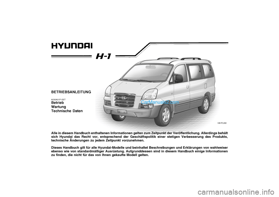 Hyundai H-1 (Grand Starex) 2006  Betriebsanleitung (in German) BETRIEBSANLEITUNG A030A01P-GST Betrieb WartungTechnische Daten Alle in diesem Handbuch enthaltenen Informationen gelten zum Zeitpunkt der Veröffentlichung. Allerdings behält sich Hyundai das Recht v