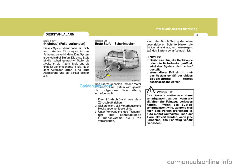 Hyundai H-1 (Grand Starex) 2006 Betriebsanleitung (in German) 1
VOR BENUTZUNG DES FAHRZEUGS
17DIEBSTAHLALARM
B070A01P-GST (Kleinbus) (Falls vorhanden) Dieses System dient dazu, ein nicht autorisiertes Eindringen in dasFahrzeug zu verhindern. Das System arbeitet Hyundai H-1 (Grand Starex) 2006 Betriebsanleitung (in German) 1
VOR BENUTZUNG DES FAHRZEUGS
17DIEBSTAHLALARM
B070A01P-GST (Kleinbus) (Falls vorhanden) Dieses System dient dazu, ein nicht autorisiertes Eindringen in dasFahrzeug zu verhindern. Das System arbeitet