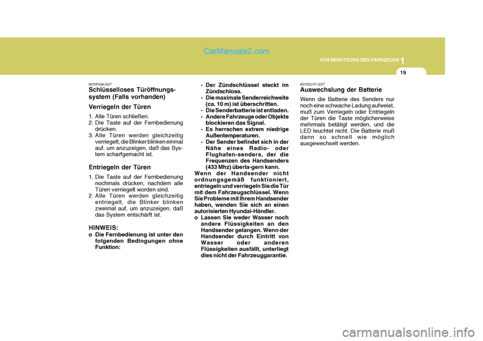 Hyundai H-1 (Grand Starex) 2006  Betriebsanleitung (in German) 1
VOR BENUTZUNG DES FAHRZEUGS
19
B070F03A-GST Schlüsselloses Türöffnungs- system (Falls vorhanden) Verriegeln der Türen 
1. Alle Türen schließen. 
2. Die Taste auf der Fernbedienung drücken.
3.