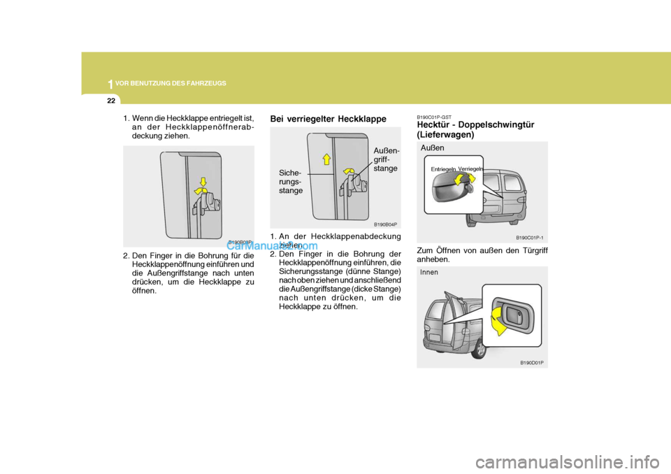 Hyundai H-1 (Grand Starex) 2006  Betriebsanleitung (in German) 1VOR BENUTZUNG DES FAHRZEUGS
22
B190C01P-GST Hecktür - Doppelschwingtür (Lieferwagen)
Außen
Innen B190C01P-1
B190D01P
Zum Öffnen von außen den Türgriff anheben.
Entriegeln
Verriegeln
1. An der H
