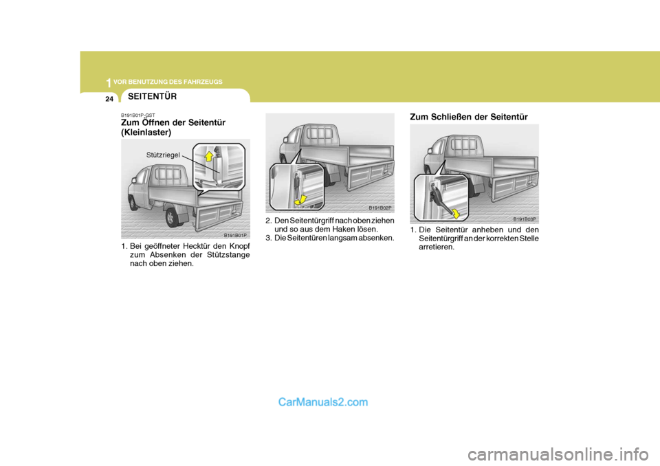 Hyundai H-1 (Grand Starex) 2006 Betriebsanleitung (in German) 1VOR BENUTZUNG DES FAHRZEUGS
24
B191B03P
Zum Schließen der Seitentür
1. Die Seitentür anheben und den
Seitentürgriff an der korrekten Stelle arretieren.
B191B02P
2. Den Seitentürgriff nach oben Hyundai H-1 (Grand Starex) 2006 Betriebsanleitung (in German) 1VOR BENUTZUNG DES FAHRZEUGS
24
B191B03P
Zum Schließen der Seitentür
1. Die Seitentür anheben und den
Seitentürgriff an der korrekten Stelle arretieren.
B191B02P
2. Den Seitentürgriff nach oben