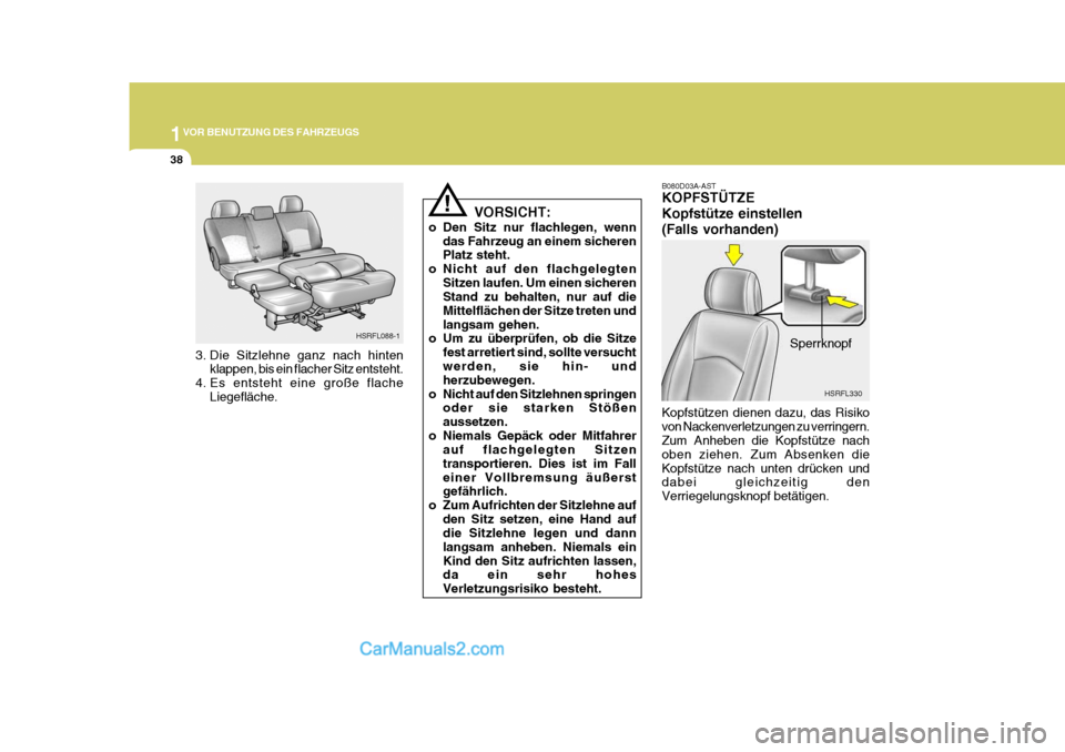 Hyundai H-1 (Grand Starex) 2006 Betriebsanleitung (in German) 1VOR BENUTZUNG DES FAHRZEUGS
38
VORSICHT:
o Den Sitz nur flachlegen, wenn das Fahrzeug an einem sicheren Platz steht.
o Nicht auf den flachgelegten
Sitzen laufen. Um einen sicherenStand zu behalten, n Hyundai H-1 (Grand Starex) 2006 Betriebsanleitung (in German) 1VOR BENUTZUNG DES FAHRZEUGS
38
VORSICHT:
o Den Sitz nur flachlegen, wenn das Fahrzeug an einem sicheren Platz steht.
o Nicht auf den flachgelegten
Sitzen laufen. Um einen sicherenStand zu behalten, n