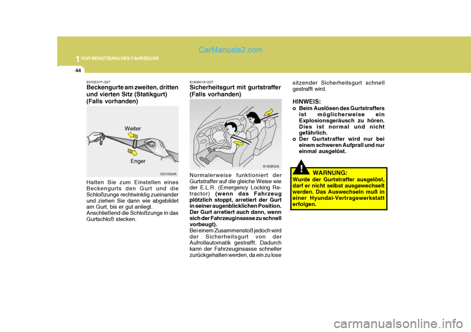 Hyundai H-1 (Grand Starex) 2006  Betriebsanleitung (in German) 1VOR BENUTZUNG DES FAHRZEUGS
44
B180B01X-GST Sicherheitsgurt mit gurtstraffer (Falls vorhanden) Normalerweise funktioniert der Gurtstraffer auf die gleiche Weise wie der E.L.R. (Emergency Locking Re- 