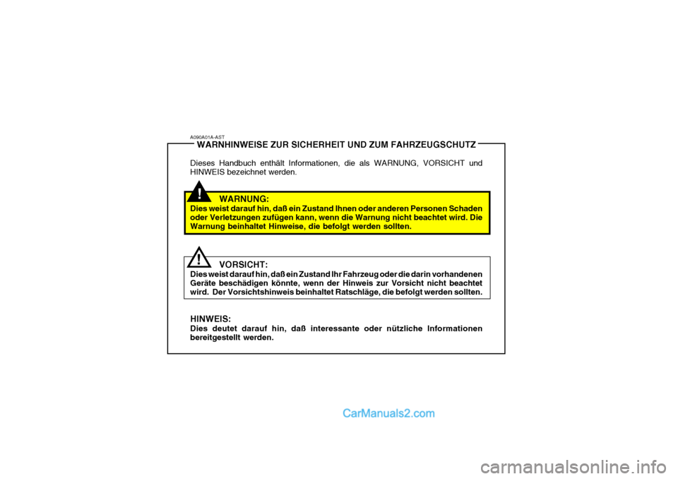 Hyundai H-1 (Grand Starex) 2006  Betriebsanleitung (in German) A090A01A-ASTWARNHINWEISE ZUR SICHERHEIT UND ZUM FAHRZEUGSCHUTZ
Dieses Handbuch enthält Informationen, die als WARNUNG, VORSICHT und HINWEIS bezeichnet werden.
WARNUNG:
Dies weist darauf hin, daß ein