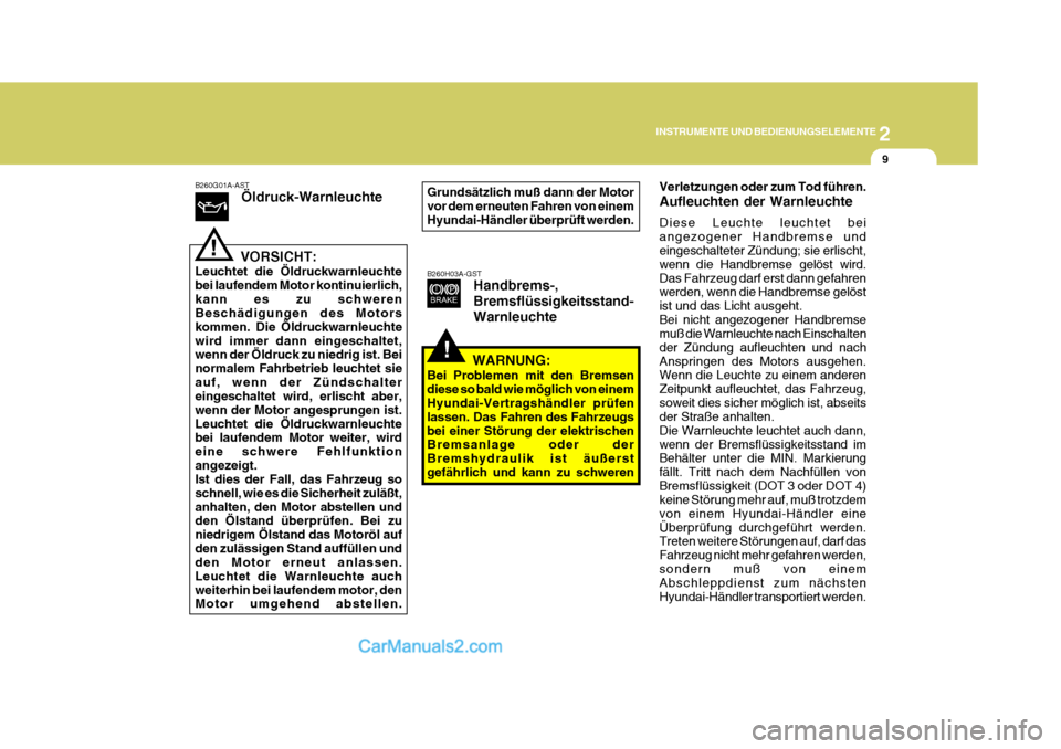 Hyundai H-1 (Grand Starex) 2006  Betriebsanleitung (in German) 2
INSTRUMENTE UND BEDIENUNGSELEMENTE
9
!
B260G01A-AST
Öldruck-Warnleuchte
VORSICHT:
Leuchtet die Öldruckwarnleuchte bei laufendem Motor kontinuierlich,kann es zu schweren Beschädigungen des Motors 