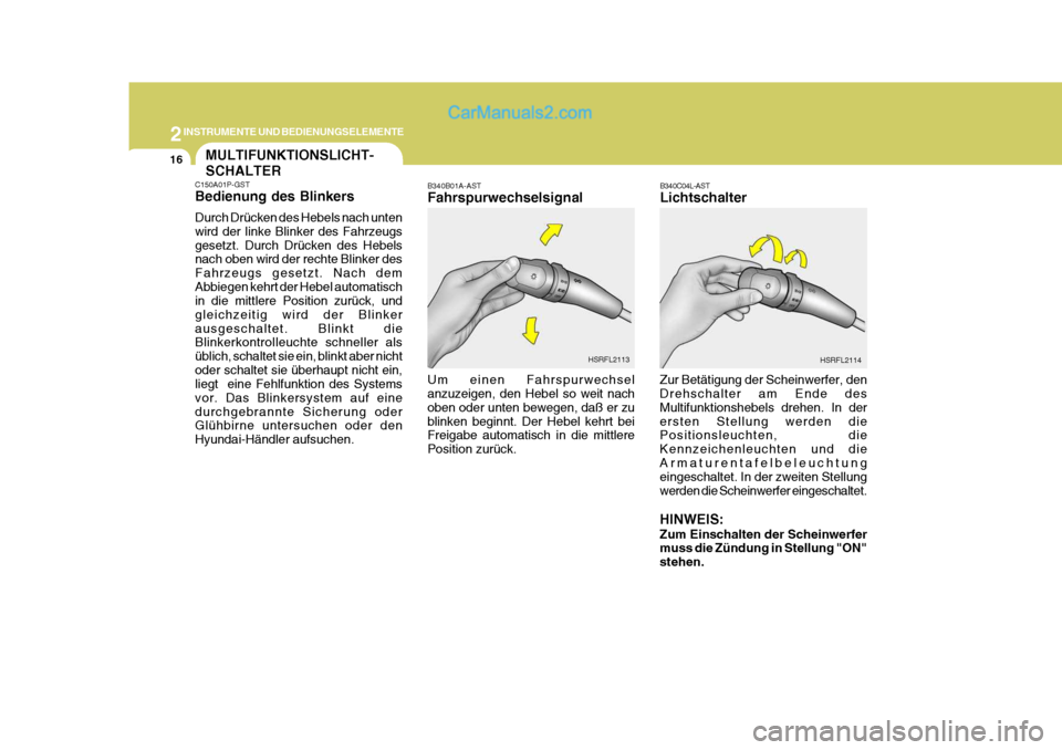 Hyundai H-1 (Grand Starex) 2006  Betriebsanleitung (in German) 2INSTRUMENTE UND BEDIENUNGSELEMENTE
16
B340C04L-AST Lichtschalter
Zur Betätigung der Scheinwerfer, den Drehschalter am Ende des Multifunktionshebels drehen. In derersten Stellung werden die Positions