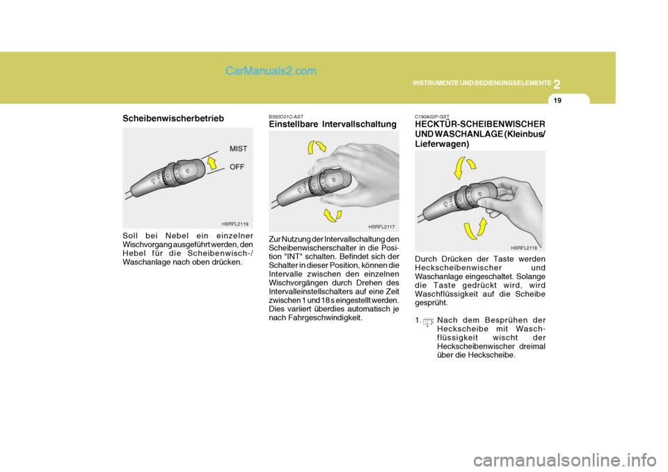 Hyundai H-1 (Grand Starex) 2006  Betriebsanleitung (in German) 2
INSTRUMENTE UND BEDIENUNGSELEMENTE
19
B350C01O-AST Einstellbare Intervallschaltung
Zur Nutzung der Intervallschaltung den Scheibenwischerschalter in die Posi- tion "INT" schalten. Befindet sich der 