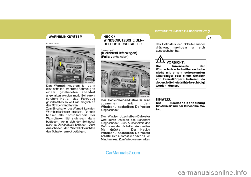 Hyundai H-1 (Grand Starex) 2006 Betriebsanleitung (in German) 2
INSTRUMENTE UND BEDIENUNGSELEMENTE
23WARNBLINKSYSTEM
B370A01A-AST Das Warnblinksystem ist dann einzuschalten, wenn das Fahrzeug an einem gefährdeten Standort angehalten werden muß. Bei einem solch Hyundai H-1 (Grand Starex) 2006 Betriebsanleitung (in German) 2
INSTRUMENTE UND BEDIENUNGSELEMENTE
23WARNBLINKSYSTEM
B370A01A-AST Das Warnblinksystem ist dann einzuschalten, wenn das Fahrzeug an einem gefährdeten Standort angehalten werden muß. Bei einem solch