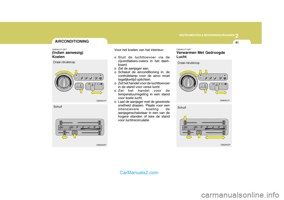 Hyundai H-1 (Grand Starex) 2006 Handleiding (in Dutch) 2
INSTRUMENTEN & BEDIENINGSORGANEN
41AIRCONDITIONING
C680A01P-GXT (Indien aanwezig) Koelen Voor het koelen van het interieur:
o Sluit de luchttoevoer via de
zijventilatiero-osters in het dash- board. Hyundai H-1 (Grand Starex) 2006 Handleiding (in Dutch) 2
INSTRUMENTEN & BEDIENINGSORGANEN
41AIRCONDITIONING
C680A01P-GXT (Indien aanwezig) Koelen Voor het koelen van het interieur:
o Sluit de luchttoevoer via de
zijventilatiero-osters in het dash- board.