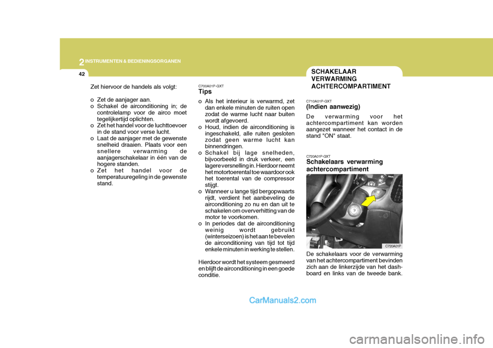 Hyundai H-1 (Grand Starex) 2006 Handleiding (in Dutch) 2INSTRUMENTEN & BEDIENINGSORGANEN
42
C720A01P-GXT Schakelaars verwarming achtercompartiment De schakelaars voor de verwarming van het achtercompartiment bevinden zich aan de linkerzijde van het dash-b Hyundai H-1 (Grand Starex) 2006 Handleiding (in Dutch) 2INSTRUMENTEN & BEDIENINGSORGANEN
42
C720A01P-GXT Schakelaars verwarming achtercompartiment De schakelaars voor de verwarming van het achtercompartiment bevinden zich aan de linkerzijde van het dash-b