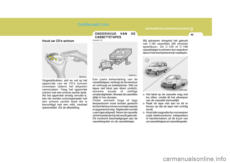 Hyundai H-1 (Grand Starex) 2006 Handleiding (in Dutch) 2
INSTRUMENTEN & BEDIENINGSORGANEN
49
B850A02L
Houd uw CDs schoon Vingerafdrukken, stof en vuil op het oppervlak van de CDs kunnen overslaan tijdens het afspelen veroorzaken. Veeg het oppervlakschoo Hyundai H-1 (Grand Starex) 2006 Handleiding (in Dutch) 2
INSTRUMENTEN & BEDIENINGSORGANEN
49
B850A02L
Houd uw CDs schoon Vingerafdrukken, stof en vuil op het oppervlak van de CDs kunnen overslaan tijdens het afspelen veroorzaken. Veeg het oppervlakschoo