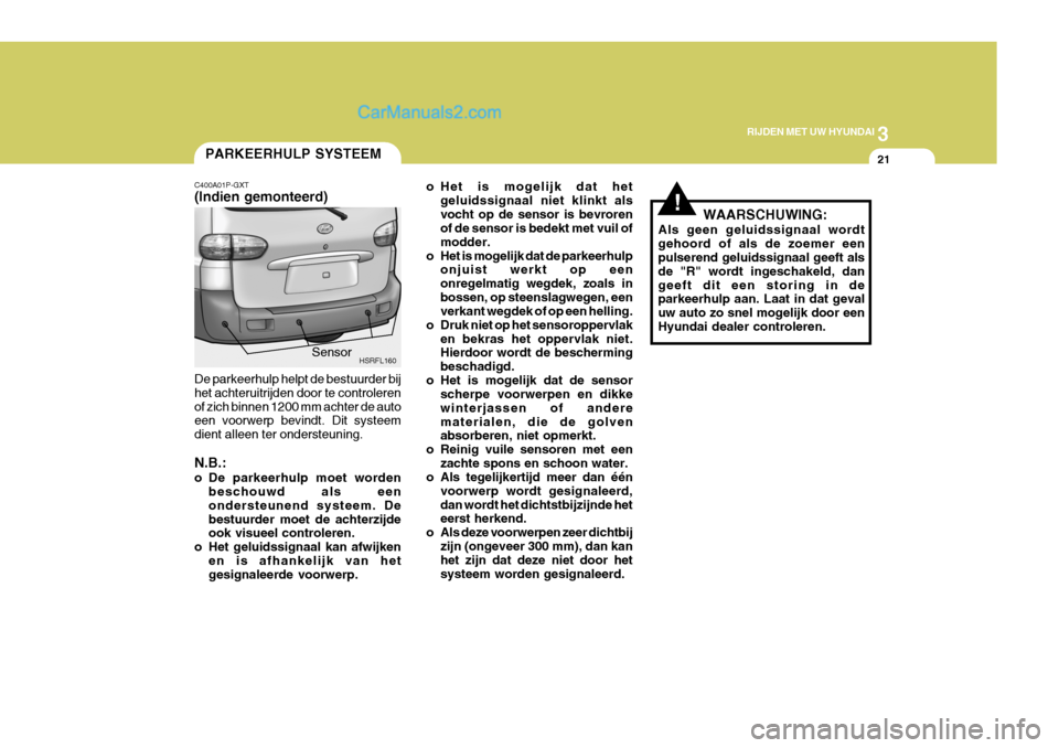 Hyundai H-1 (Grand Starex) 2006 Handleiding (in Dutch) 3
RIJDEN MET UW HYUNDAI
21
!
PARKEERHULP SYSTEEM
o Het is mogelijk dat hetgeluidssignaal niet klinkt als vocht op de sensor is bevroren of de sensor is bedekt met vuil of modder.
o Het is mogelijk dat Hyundai H-1 (Grand Starex) 2006 Handleiding (in Dutch) 3
RIJDEN MET UW HYUNDAI
21
!
PARKEERHULP SYSTEEM
o Het is mogelijk dat hetgeluidssignaal niet klinkt als vocht op de sensor is bevroren of de sensor is bedekt met vuil of modder.
o Het is mogelijk dat