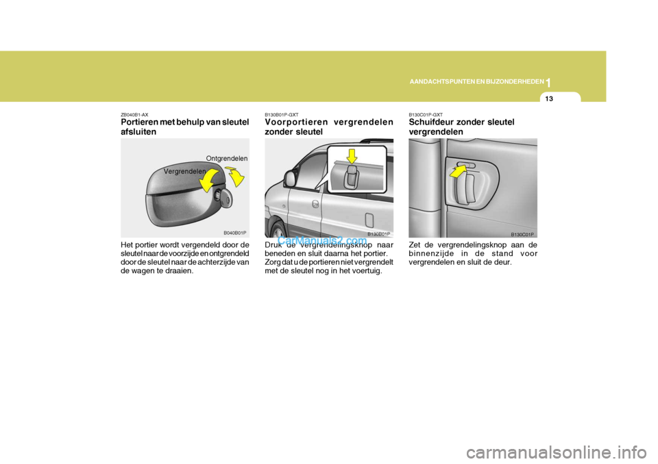 Hyundai H-1 (Grand Starex) 2006 Handleiding (in Dutch) 1
AANDACHTSPUNTEN EN BIJZONDERHEDEN
13
ZB040B1-AX Portieren met behulp van sleutel afsluiten Het portier wordt vergendeld door de sleutel naar de voorzijde en ontgrendeld door de sleutel naar de achte Hyundai H-1 (Grand Starex) 2006 Handleiding (in Dutch) 1
AANDACHTSPUNTEN EN BIJZONDERHEDEN
13
ZB040B1-AX Portieren met behulp van sleutel afsluiten Het portier wordt vergendeld door de sleutel naar de voorzijde en ontgrendeld door de sleutel naar de achte