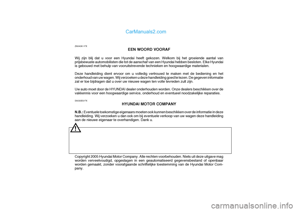 Hyundai H-1 (Grand Starex) 2006 Handleiding (in Dutch) SA030B3-FXHYUNDAI MOTOR COMPANY
N.B.: Eventuele toekomstige eigenaars moeten ook kunnen beschikken over de informatie in deze
handleiding. Wij verzoeken u dan ook om bij eventuele verkoop van uw wage Hyundai H-1 (Grand Starex) 2006 Handleiding (in Dutch) SA030B3-FXHYUNDAI MOTOR COMPANY
N.B.: Eventuele toekomstige eigenaars moeten ook kunnen beschikken over de informatie in deze
handleiding. Wij verzoeken u dan ook om bij eventuele verkoop van uw wage